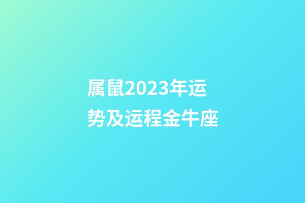 属鼠2023年运势及运程金牛座-第1张-星座运势-玄机派