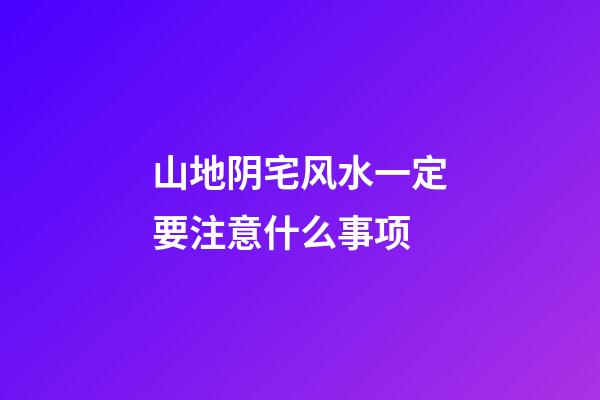 山地阴宅风水一定要注意什么事项