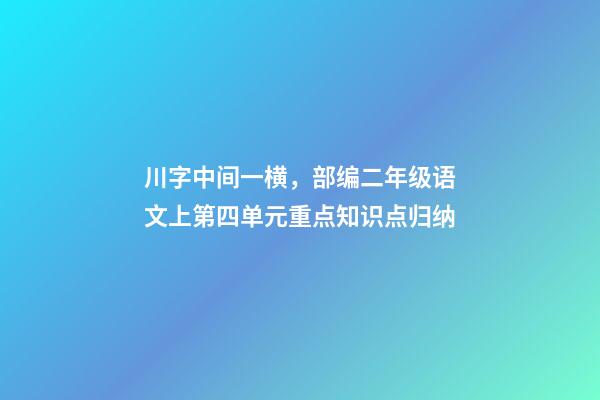 川字中间一横，部编二年级语文上第四单元重点知识点归纳-第1张-观点-玄机派