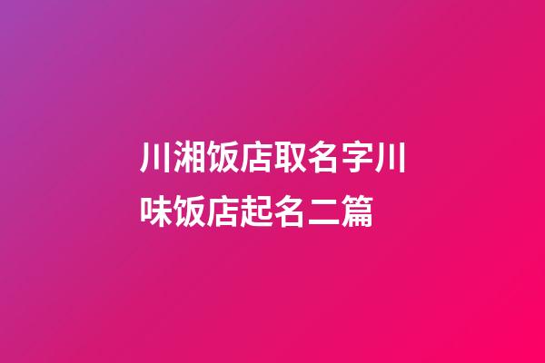 川湘饭店取名字川味饭店起名二篇-第1张-店铺起名-玄机派