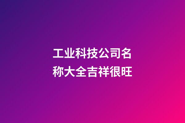 工业科技公司名称大全吉祥很旺-第1张-公司起名-玄机派