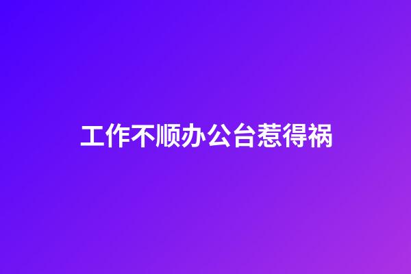 工作不顺办公台惹得祸