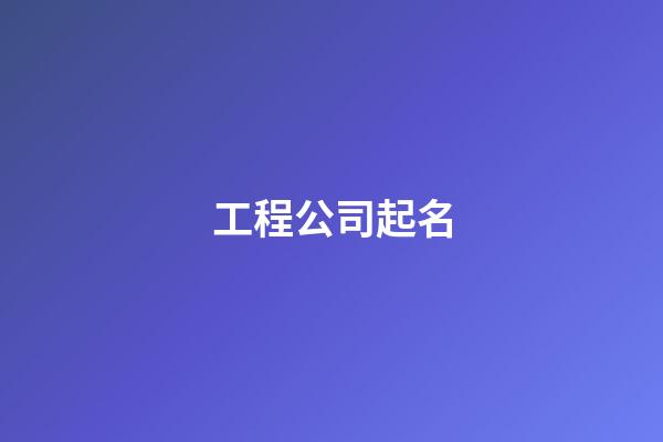 工程公司起名-第1张-公司起名-玄机派