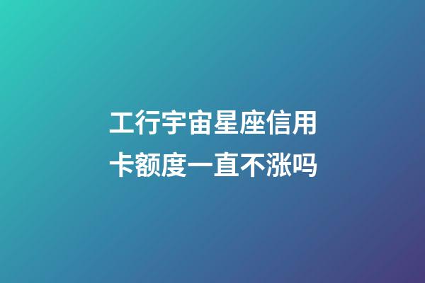 工行宇宙星座信用卡额度一直不涨吗-第1张-星座运势-玄机派