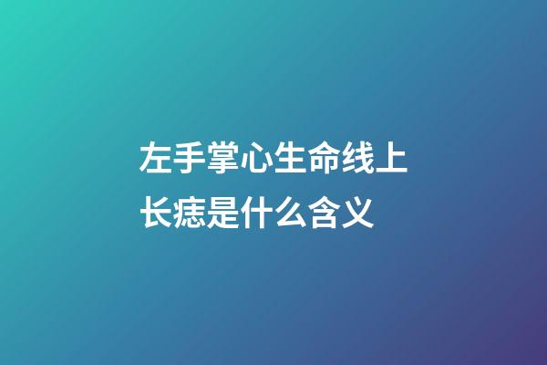 左手掌心生命线上长痣是什么含义