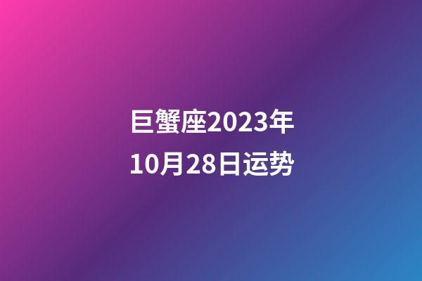 巨蟹座2023年10月28日运势-第1张-星座运势-玄机派