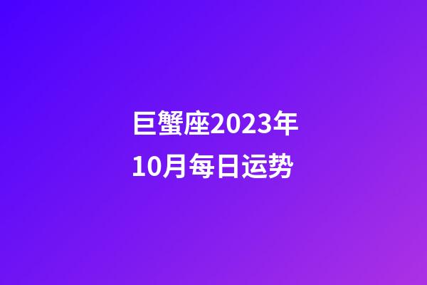 巨蟹座2023年10月每日运势-第1张-星座运势-玄机派