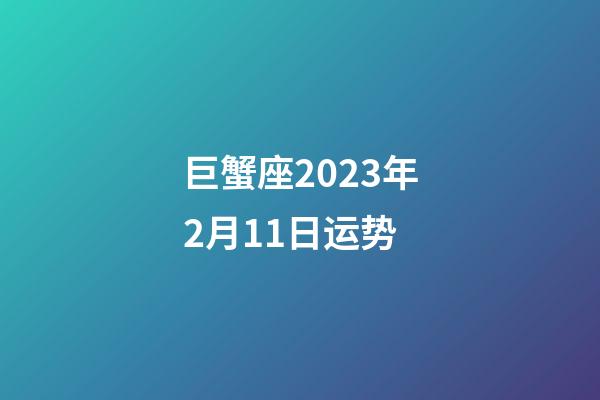 巨蟹座2023年2月11日运势-第1张-星座运势-玄机派