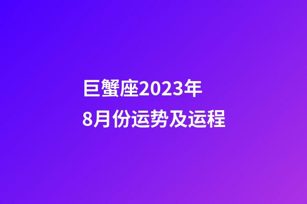 巨蟹座2023年8月份运势及运程-第1张-星座运势-玄机派