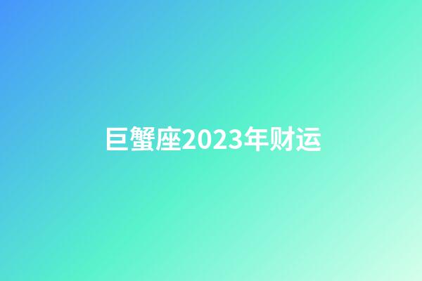 巨蟹座2023年财运-第1张-星座运势-玄机派