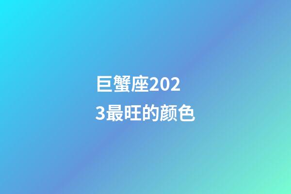 巨蟹座2023最旺的颜色