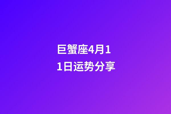 巨蟹座4月11日运势分享-第1张-星座运势-玄机派