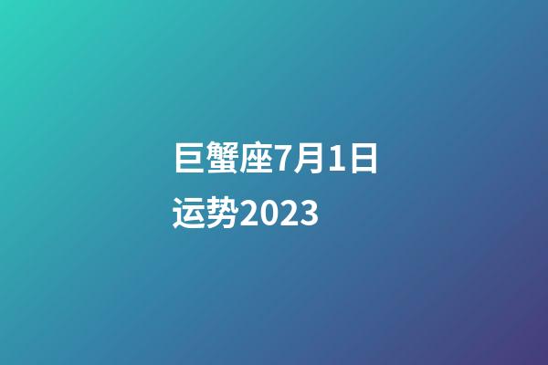 巨蟹座7月1日运势2023-第1张-星座运势-玄机派