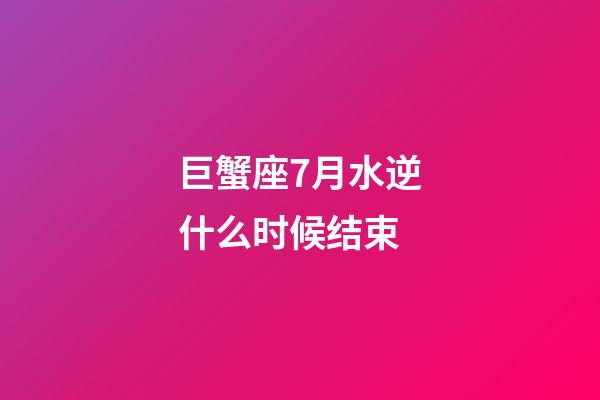 巨蟹座7月水逆什么时候结束-第1张-星座运势-玄机派