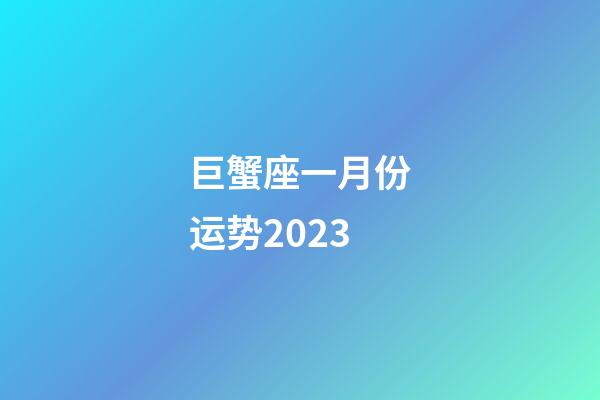 巨蟹座一月份运势2023-第1张-星座运势-玄机派