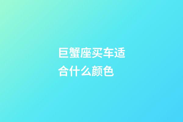 巨蟹座买车适合什么颜色-第1张-星座运势-玄机派