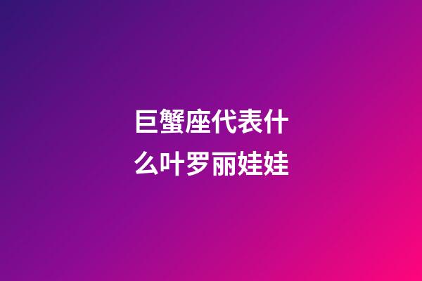 巨蟹座代表什么叶罗丽娃娃-第1张-星座运势-玄机派