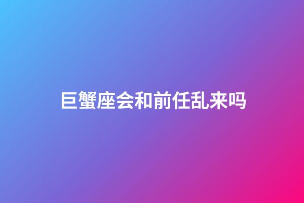 巨蟹座会和前任乱来吗-第1张-星座运势-玄机派