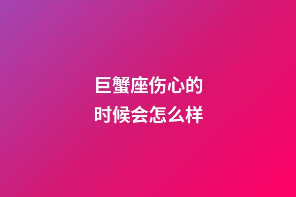 巨蟹座伤心的时候会怎么样-第1张-星座运势-玄机派