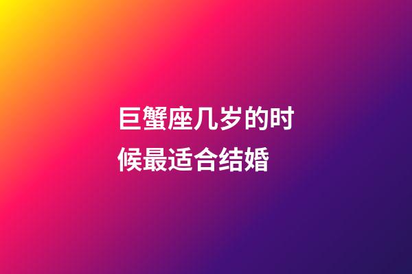 巨蟹座几岁的时候最适合结婚-第1张-星座运势-玄机派