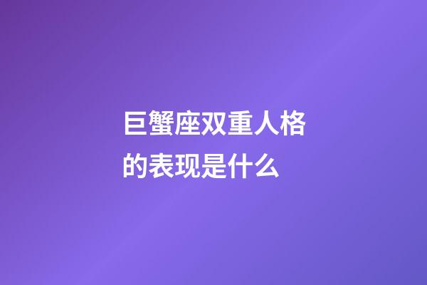 巨蟹座双重人格的表现是什么