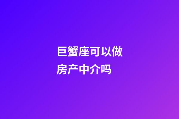 巨蟹座可以做房产中介吗-第1张-星座运势-玄机派