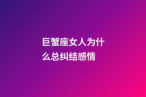 巨蟹座女人为什么总纠结感情-第1张-星座运势-玄机派