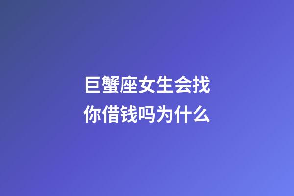 巨蟹座女生会找你借钱吗为什么-第1张-星座运势-玄机派