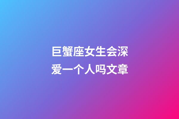 巨蟹座女生会深爱一个人吗文章