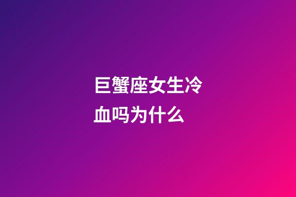 巨蟹座女生冷血吗为什么-第1张-星座运势-玄机派