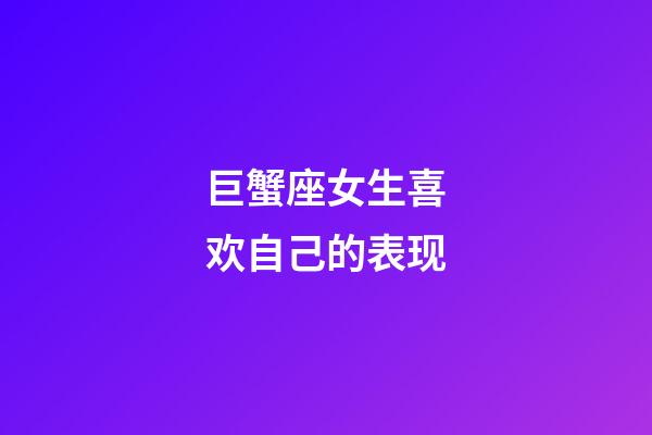 巨蟹座女生喜欢自己的表现-第1张-星座运势-玄机派