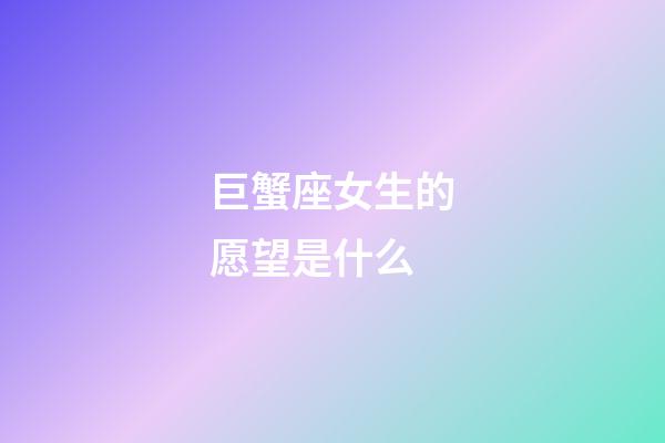 巨蟹座女生的愿望是什么-第1张-星座运势-玄机派