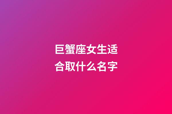 巨蟹座女生适合取什么名字-第1张-星座运势-玄机派