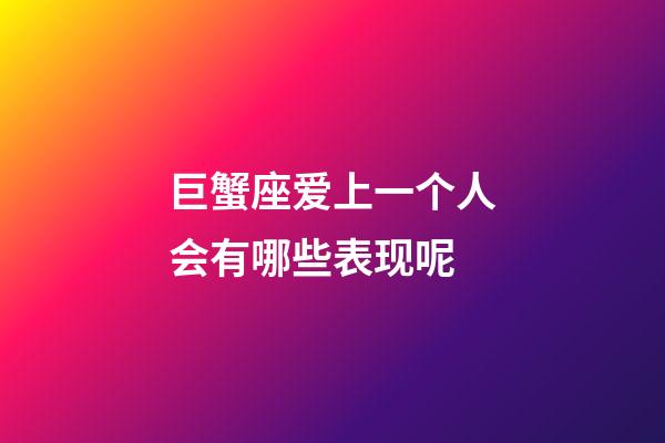 巨蟹座爱上一个人会有哪些表现呢-第1张-星座运势-玄机派