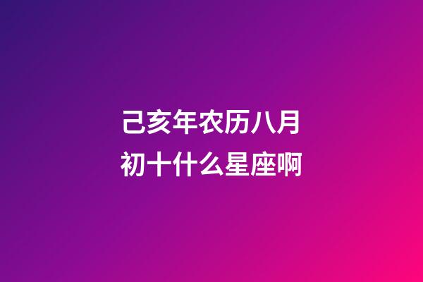 己亥年农历八月初十什么星座啊