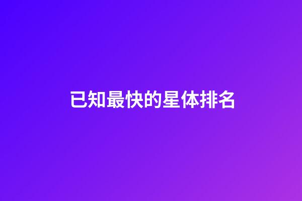 已知最快的星体排名