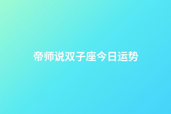 帝师说双子座今日运势-第1张-星座运势-玄机派