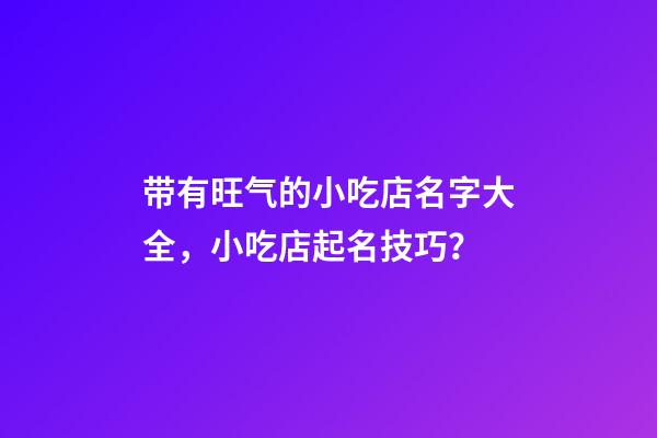 带有旺气的小吃店名字大全，小吃店起名技巧？-第1张-店铺起名-玄机派