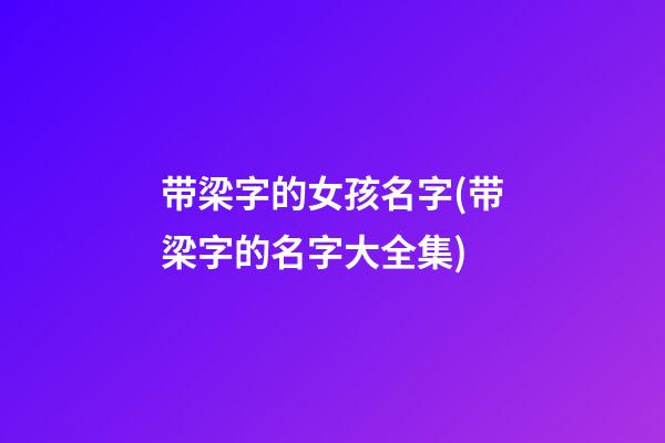 带梁字的女孩名字(带梁字的名字大全集)