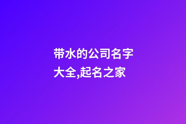 带水的公司名字大全,起名之家