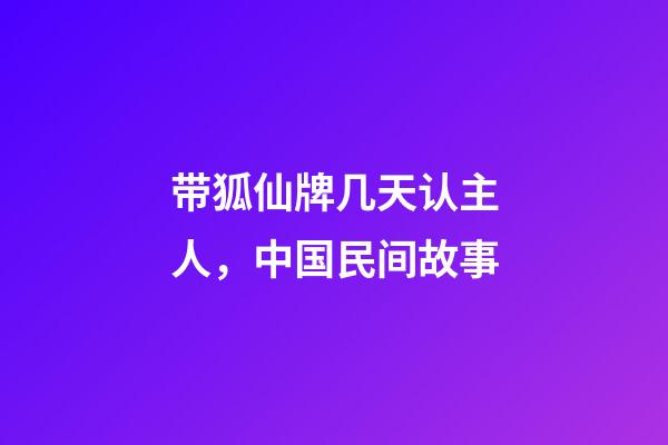 带狐仙牌几天认主人，中国民间故事-第1张-观点-玄机派