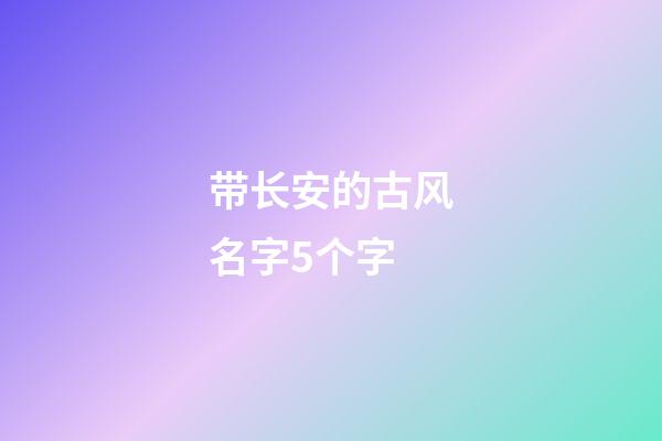 带长安的古风名字5个字(带有长安的昵称)