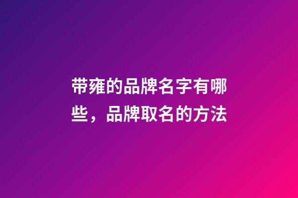 带雍的品牌名字有哪些，品牌取名的方法-第1张-商标起名-玄机派