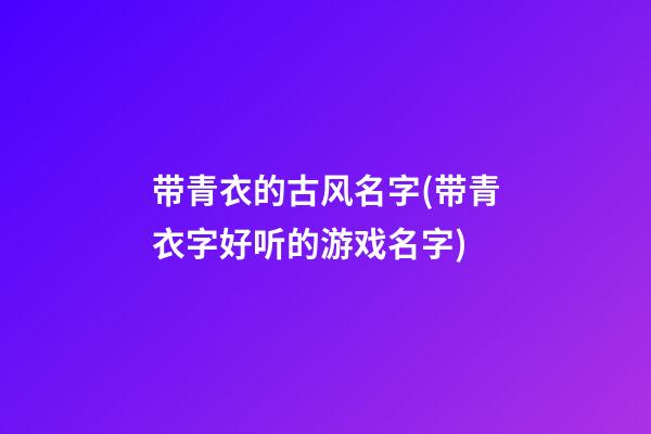 带青衣的古风名字(带青衣字好听的游戏名字)