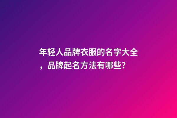 年轻人品牌衣服的名字大全，品牌起名方法有哪些？-第1张-商标起名-玄机派