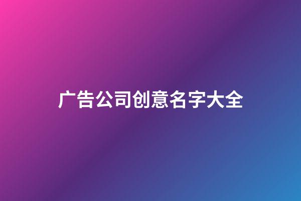 广告公司创意名字大全-第1张-公司起名-玄机派