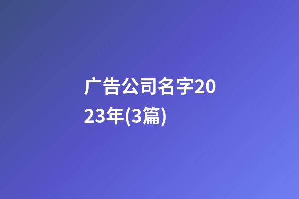 广告公司名字2023年(3篇)-第1张-公司起名-玄机派