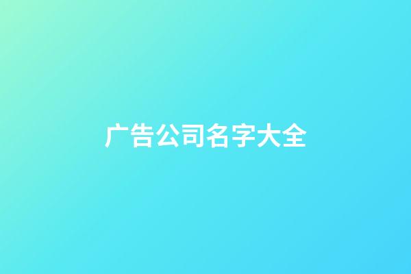 广告公司名字大全-第1张-公司起名-玄机派