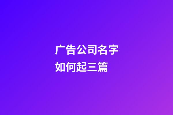 广告公司名字如何起三篇-第1张-公司起名-玄机派