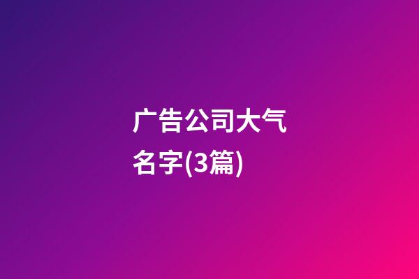 广告公司大气名字(3篇)-第1张-公司起名-玄机派